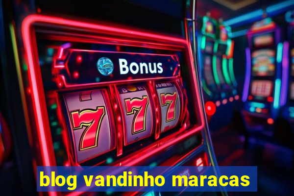 blog vandinho maracas