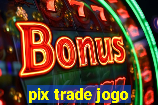 pix trade jogo