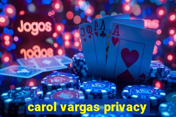 carol vargas privacy