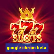 google chrom beta