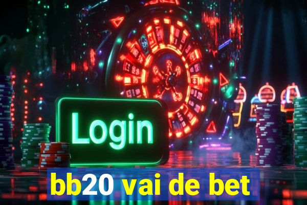 bb20 vai de bet