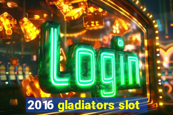 2016 gladiators slot