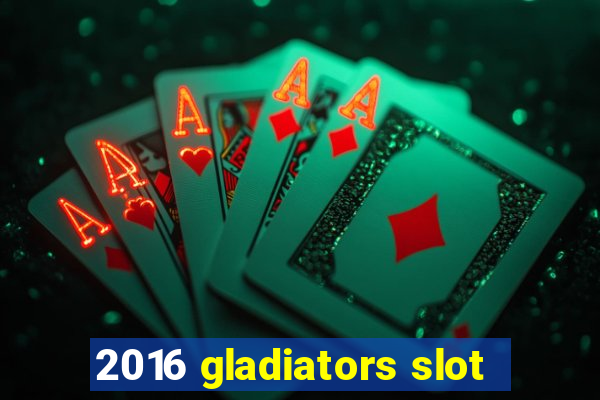 2016 gladiators slot