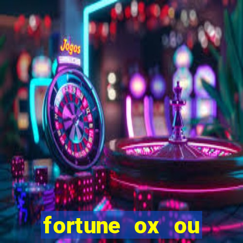 fortune ox ou fortune tiger