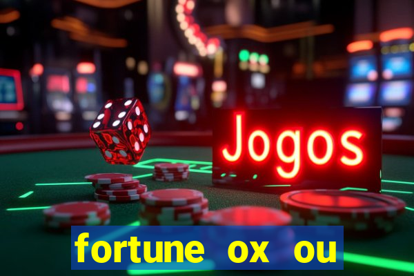 fortune ox ou fortune tiger