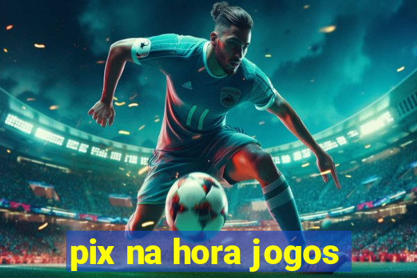 pix na hora jogos