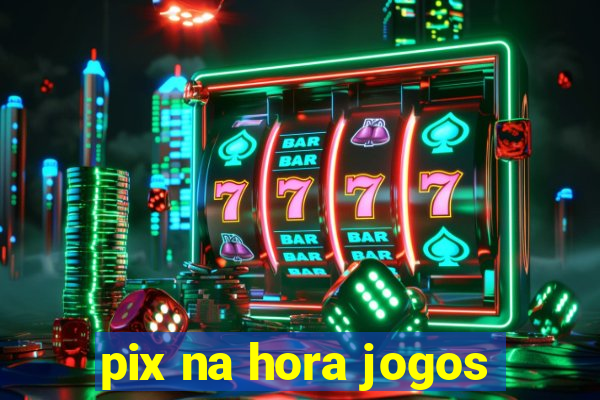 pix na hora jogos