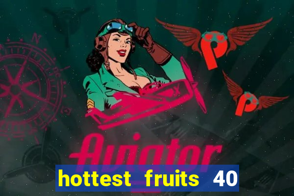 hottest fruits 40 slot free play