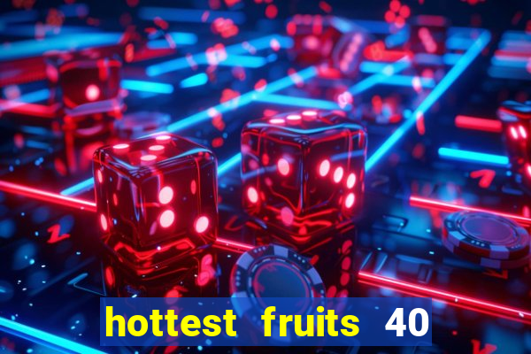 hottest fruits 40 slot free play