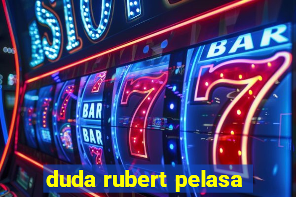 duda rubert pelasa