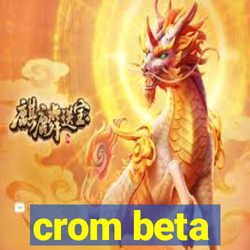 crom beta