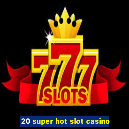 20 super hot slot casino