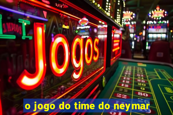 o jogo do time do neymar