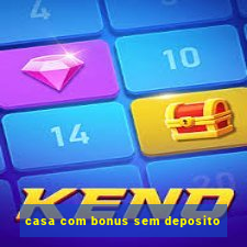 casa com bonus sem deposito