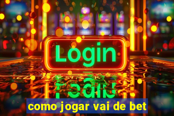 como jogar vai de bet