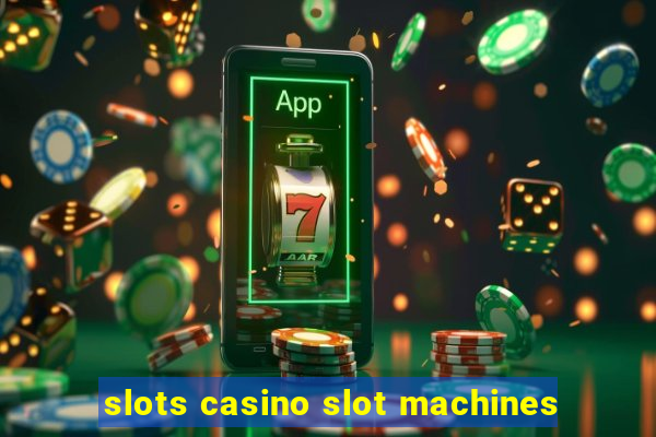 slots casino slot machines