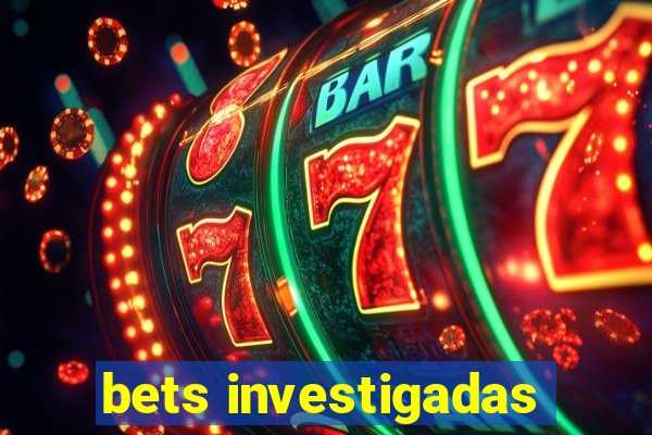 bets investigadas