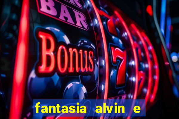 fantasia alvin e os esquilos