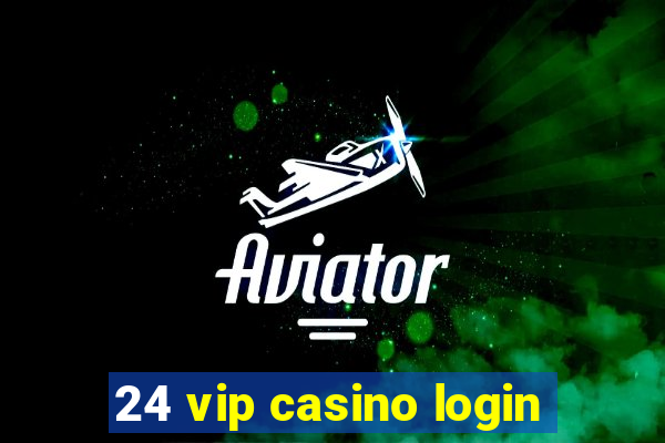 24 vip casino login