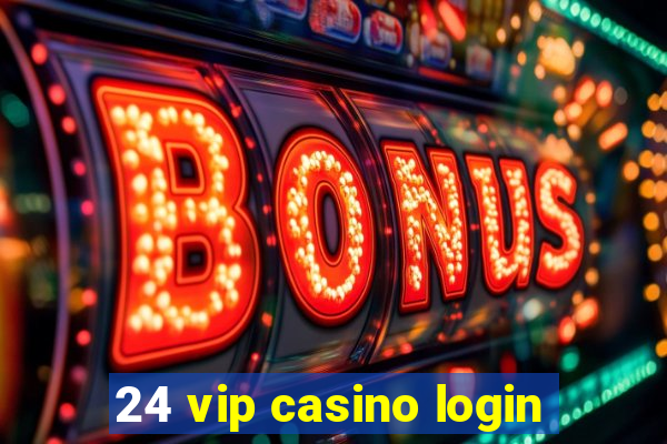 24 vip casino login