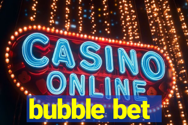 bubble bet