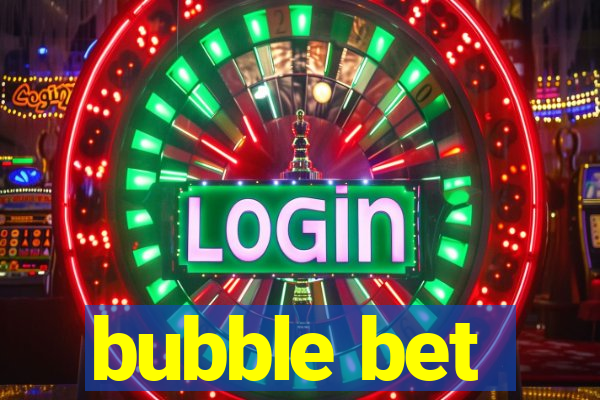 bubble bet