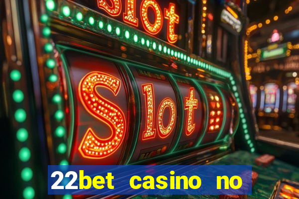 22bet casino no deposit bonus