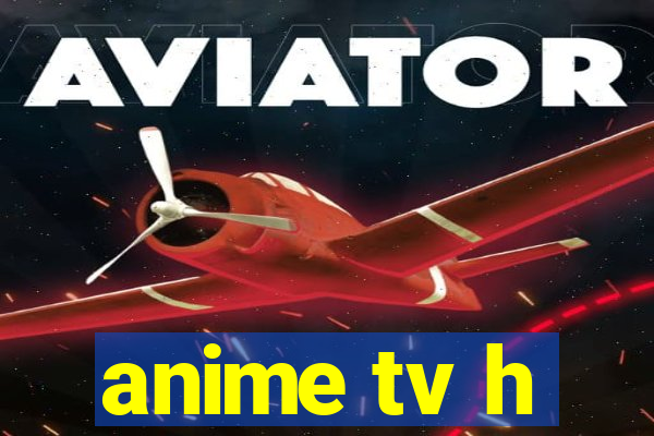 anime tv h