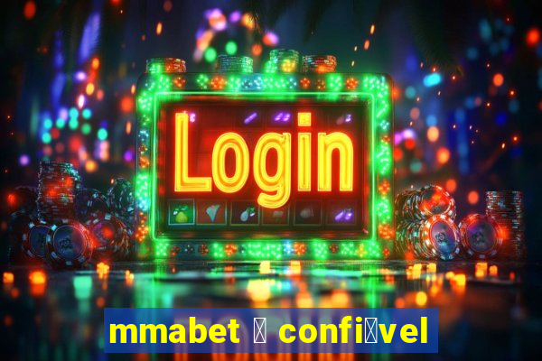 mmabet 茅 confi谩vel