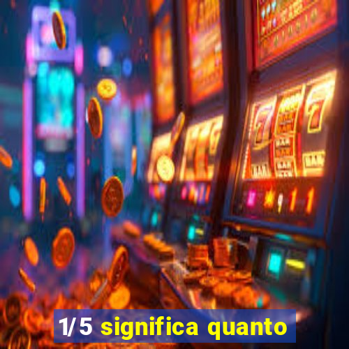 1/5 significa quanto