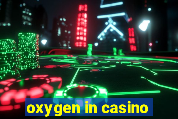 oxygen in casino