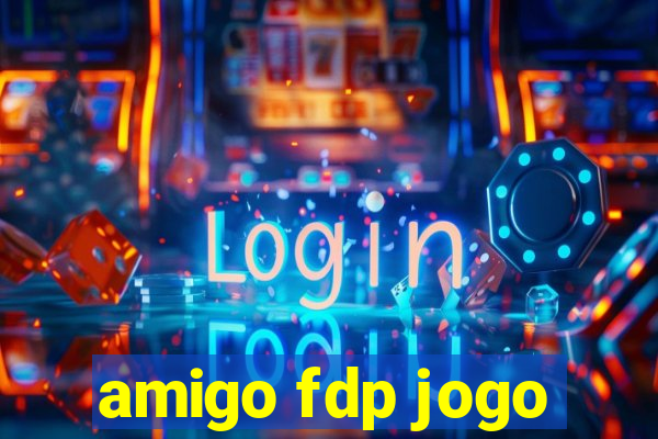 amigo fdp jogo