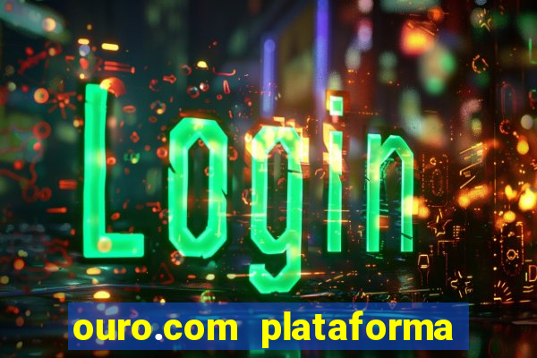 ouro.com plataforma de jogos