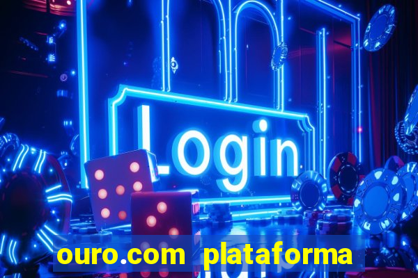 ouro.com plataforma de jogos