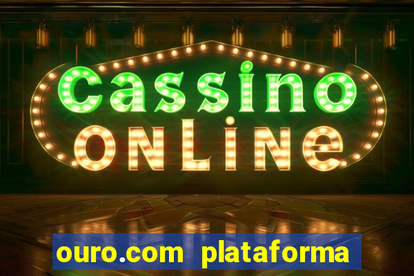 ouro.com plataforma de jogos