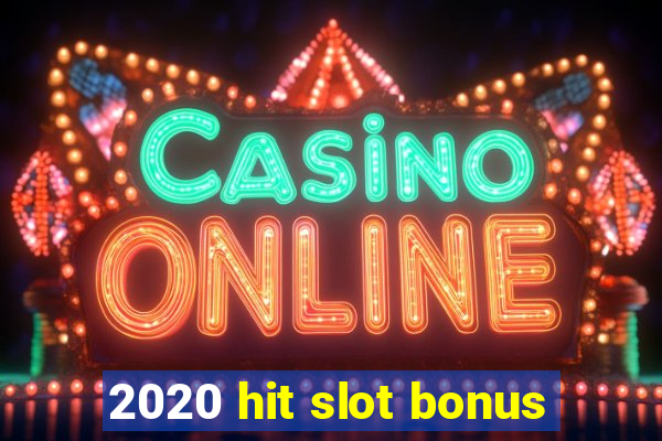 2020 hit slot bonus