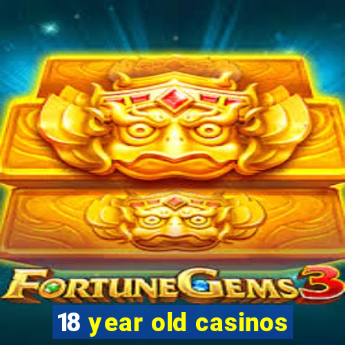 18 year old casinos