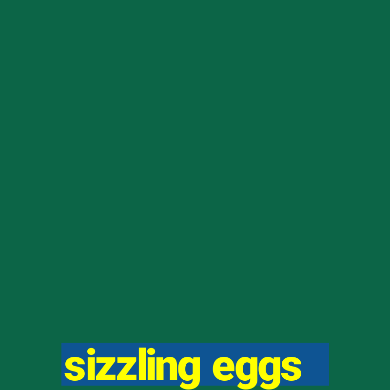 sizzling eggs