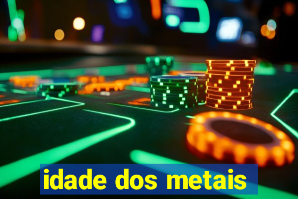 idade dos metais