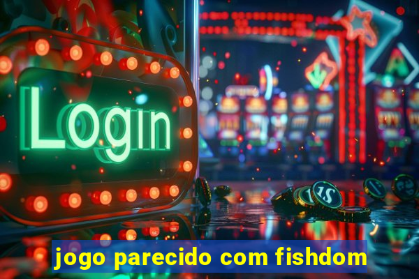 jogo parecido com fishdom