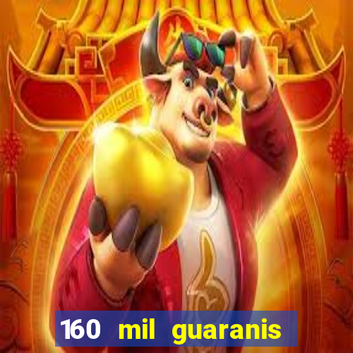 160 mil guaranis em reais