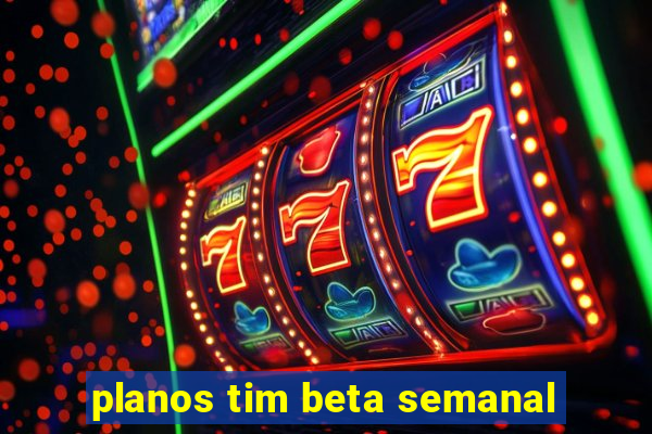 planos tim beta semanal