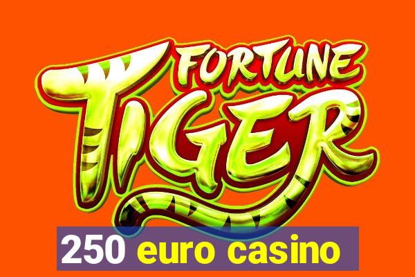 250 euro casino