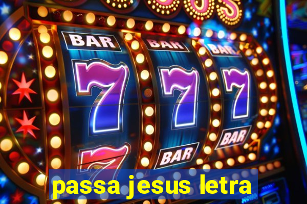 passa jesus letra