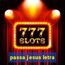 passa jesus letra