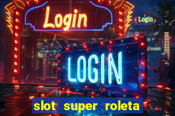 slot super roleta paga mesmo