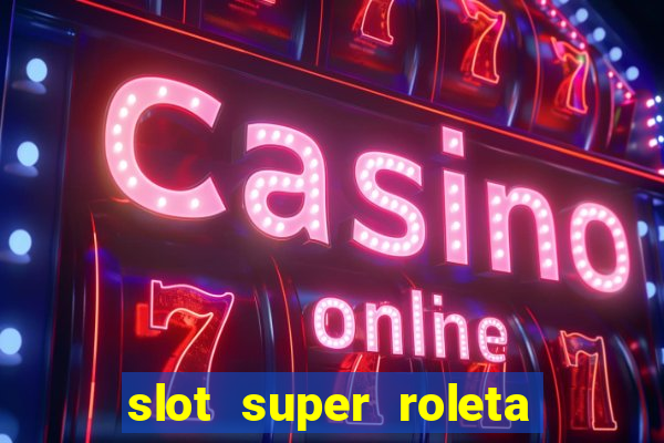 slot super roleta paga mesmo