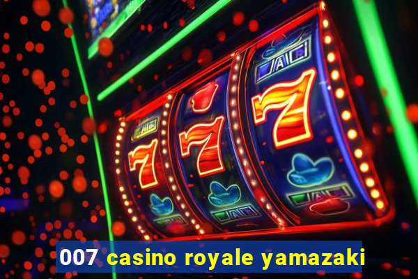 007 casino royale yamazaki