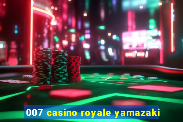 007 casino royale yamazaki