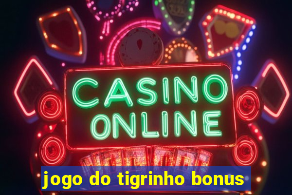 jogo do tigrinho bonus